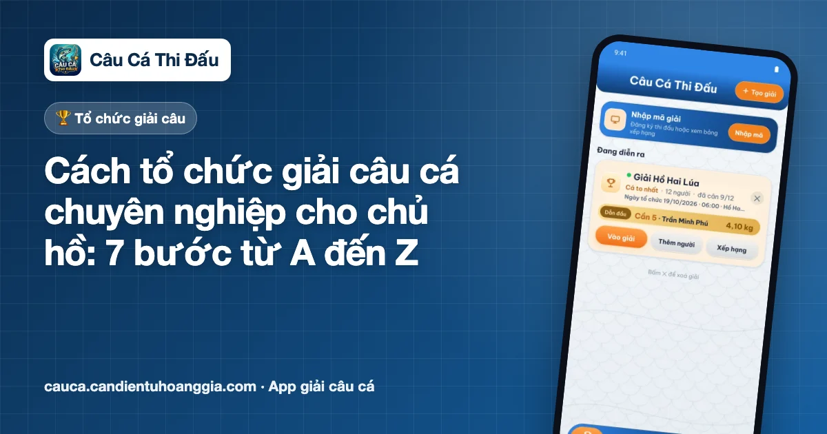 Cách tổ chức giải câu cá chuyên nghiệp cho chủ hồ: 7 bước từ A đến Z